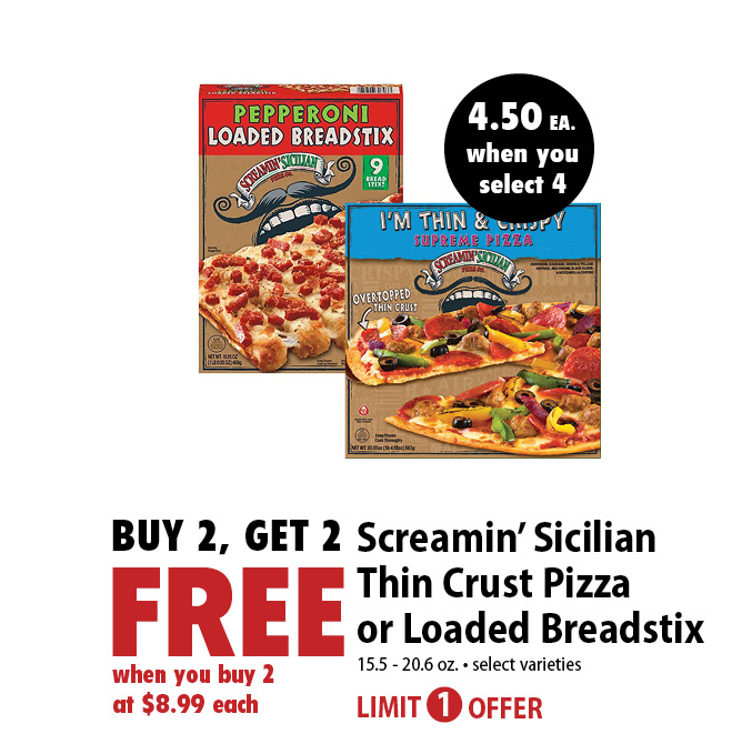 buy 2, get 2 free when you buy 2 at $8.99 each. Screamin' Sicilian Thin Crust Pizza or Loaded Breadstix.
